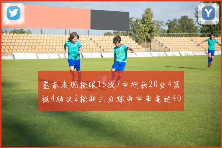 墨菲表现抢眼16投7中斩获20分4篮板4助攻2抢断三分球命中率高达40