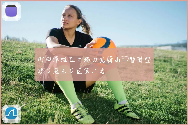 町田泽维亚主场力克蔚山HD暂时登顶亚冠东亚区第二名