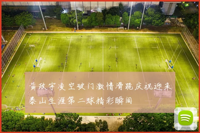 黄政宇凌空破门激情滑跪庆祝迎来泰山生涯第二球精彩瞬间