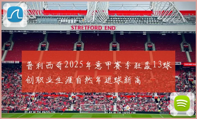 普利西奇2025年意甲赛季狂轰13球创职业生涯自然年进球新高