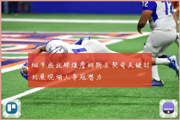 细节成就辉煌詹姆斯东契奇关键时刻展现湖人争冠潜力
