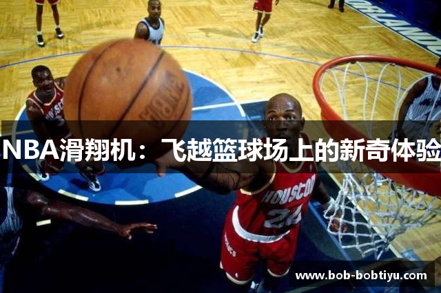 NBA滑翔机：飞越篮球场上的新奇体验