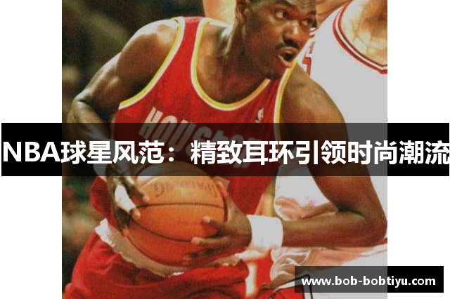NBA球星风范：精致耳环引领时尚潮流