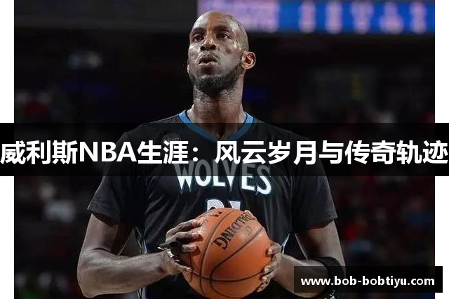 威利斯NBA生涯：风云岁月与传奇轨迹