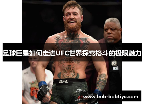 足球巨星如何走进UFC世界探索格斗的极限魅力