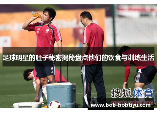 足球明星的肚子秘密揭秘盘点他们的饮食与训练生活