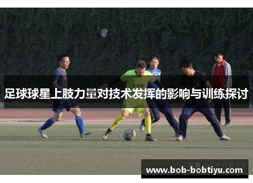 足球球星上肢力量对技术发挥的影响与训练探讨